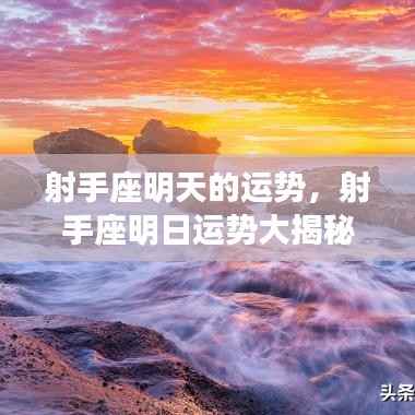 射手座明日运势揭秘,机遇与挑战并存的星座运势展望