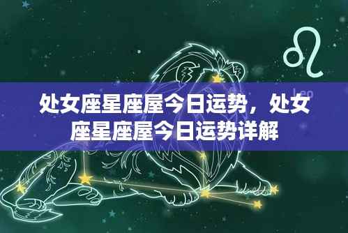 处女座星座屋今日运势详解，幸运之星为你揭晓运势走向！