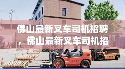 佛山叉车司机招聘,职业前景、需求分析与职业旅程探索