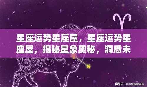 揭秘星象奥秘,掌握星座运势,星座运势星座屋预测未来运势