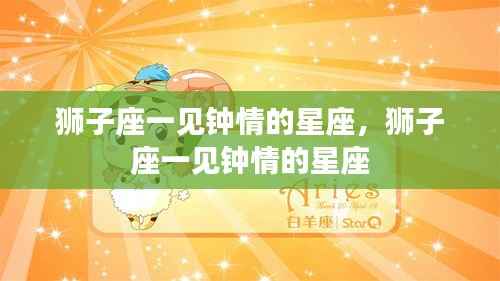 狮子座钟情星座揭秘,哪些星座让狮子座一见钟情?