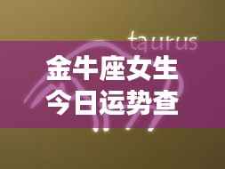 金牛座女生今日运势查询,幸运之星闪耀不止步!
