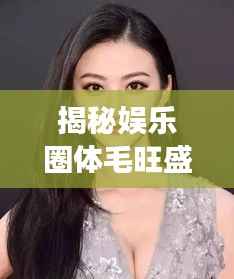 揭秘娱乐圈体毛旺盛明星的神秘面纱