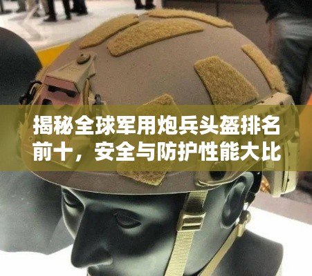 揭秘全球军用炮兵头盔排名前十,安全与防护性能大比拼!
