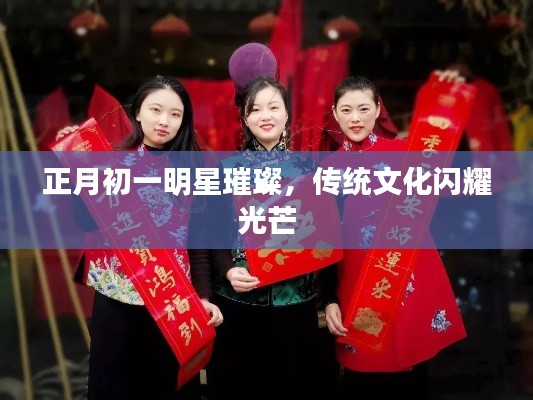 正月初一明星璀璨,传统文化闪耀光芒