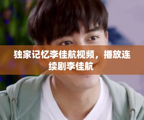 独家记忆李佳航视频,播放连续剧李佳航