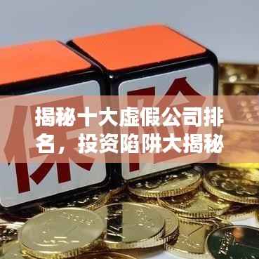 揭秘十大虚假公司排名,投资陷阱大揭秘!